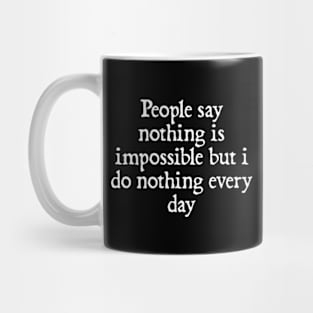 People say nothing is impossible but i do nothing every day Mug